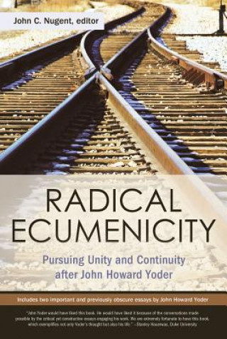 Carte Radical Ecumenicity: Pursuing Unity and Continuity After John Howard Yoder John C. Nugent