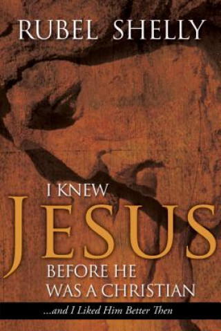 Buch I Knew Jesus Before He Was a Christian: And I Liked Him Better Then Rubel Shelly