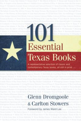 Carte 101 Essential Texas Books: A Representative Selection of Classic and Contemporary Texas Books, All Still in Print Glenn Dromgoole