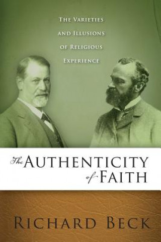 Carte The Authenticity of Faith: The Varieties and Illusions of Religious Experience Richard Allan Beck