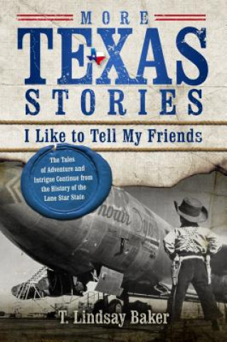 Könyv More Texas Stories I Like to Tell My Friends: The Tales of Adventure and Intrigue Continue from the History of the Lone Star State T. Lindsay Baker