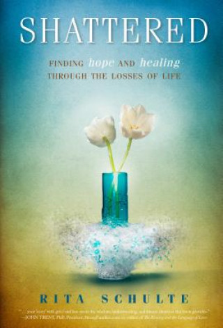 Книга Shattered: Finding Hope and Healing Through the Losses of Life Rita A. Schulte