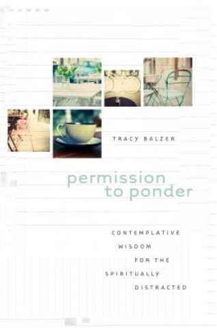 Könyv Permission to Ponder: Contemplative Wisdom for the Spiritually Distracted Tracy Balzer