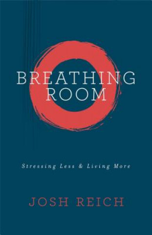 Kniha Breathing Room: Stressing Less & Living More Josh Reich