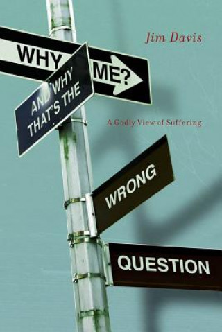 Carte Why Me? and Why That's the Wrong Question: A Godly View of Suffering Jim Davis
