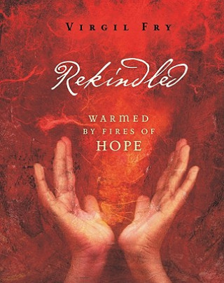 Książka Rekindled: Warmed by Fires of Hope Virgil M. Fry