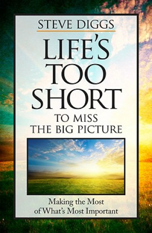 Kniha Life's Too Short to Miss the Big Picture: Making the Most of What's Most Important Steve Diggs