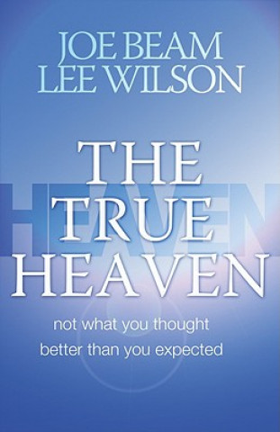 Carte The True Heaven: Not What You Thought, Better Than You Expected Joe Beam