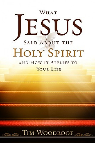Carte What Jesus Said about the Holy Spirit: And How It Applies to Your Life Tim Woodroof