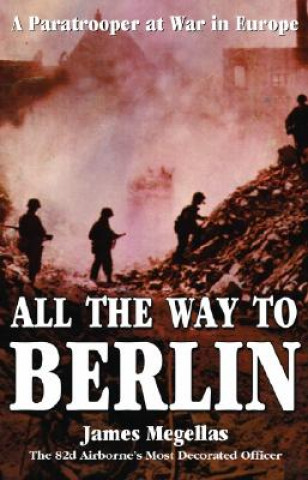 Könyv All the Way to Berlin: A Paratrooper at War in Europe James Megellas