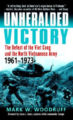 Carte Unheralded Victory: The Defeat of the Viet Cong and the North Vietnamese Army, 1961-1973 Mark W. Woodruff