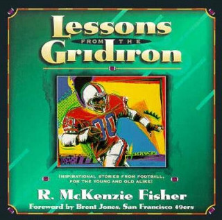 Knjiga Lessons from the Gridiron: Inspirational Stories from the Gridiron for the Young and Old Alike! R. McKenzie Fisher