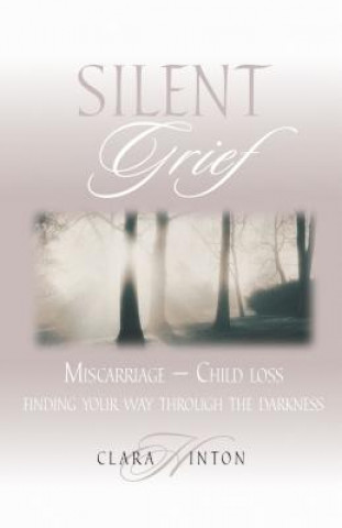 Książka Silent Grief: Miscarriage-Finding Your Way Through the Darkness Clara Hinton