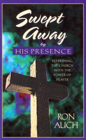 Kniha Swept Away: Refreshing the Church with the Power of Prayer Ron Auch