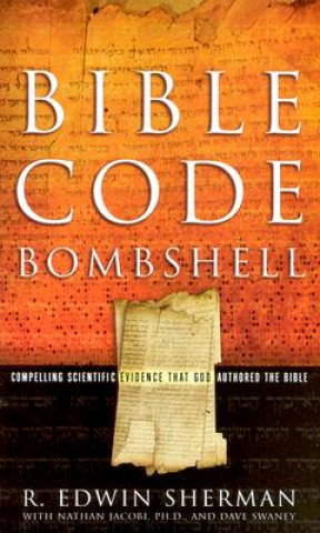 Könyv Bible Code Bombshell: Compelling Scientific Evidence That God Authored the Bible R. Edwin Sherman