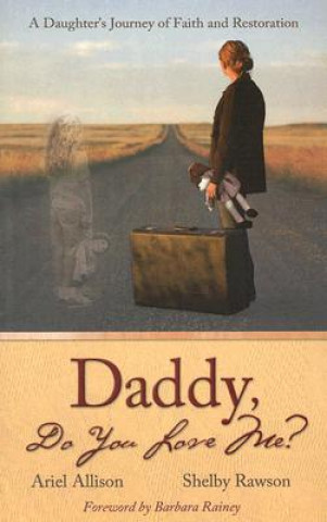 Könyv Daddy Do You Love Me?: A Daughter's Journey of Faith and Restoration Ariel Allison