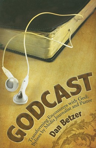 Книга Godcast: Transforming Encounters with God; Bylines by Media Journalist and Pastor Dan Betzer