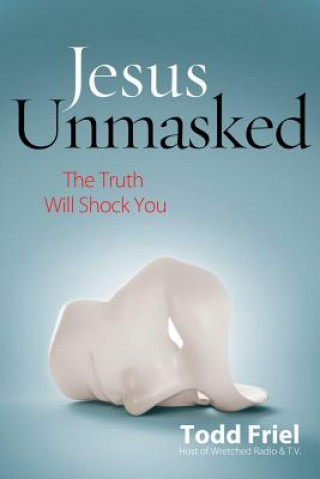 Kniha Jesus Unmasked: The Truth Will Shock You Todd Friel