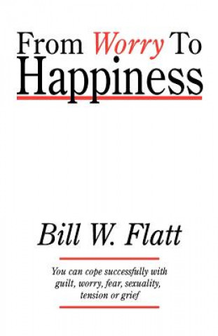 Книга From Worry to Happiness Bill W. Flatt