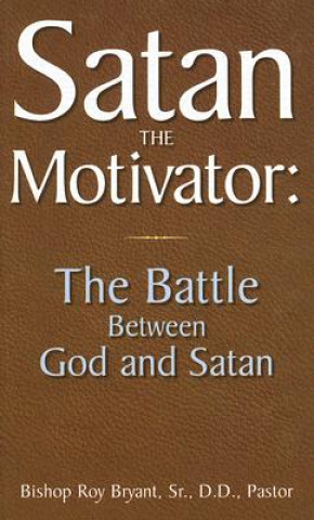 Książka Satan the Motivator: The Battle Between God and Satan Roy Bryant