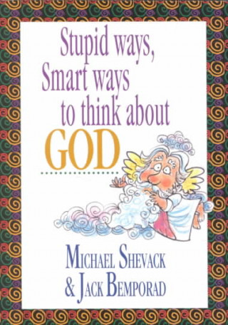 Knjiga Stupid Ways, Smart Ways to Think about God Michael Shevack