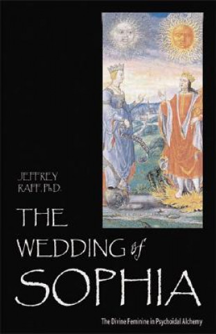 Könyv The Wedding of Sophia: The Divine Feminine in Psychoidal Alchemy Jeffrey Raff