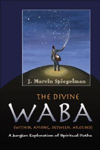 Kniha The Divine WABA Within, Among, Between, and Around: A Jungian Exploration of Spiritual Paths J. Marvin Spiegelman