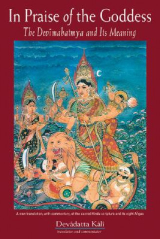 Carte In Praise of the Goddess: The Devimahatmya and Its Meaning Devadatta Kali