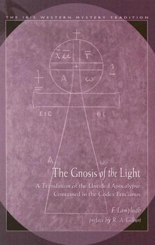 Książka The Gnosis of the Light: A Translation of the Untitled Apocalypse Contained in the Codex Brucianus F. Lamplugh