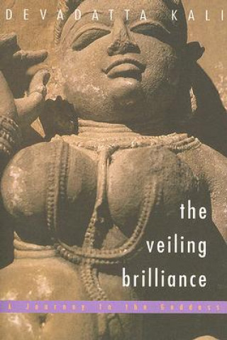 Kniha The Veiling Brilliance: A Journey to the Goddess Devadatta Kali