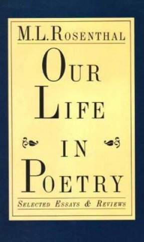 Carte Our Life in Poetry: Selected Essays and Reviews M. L. Rosenthal