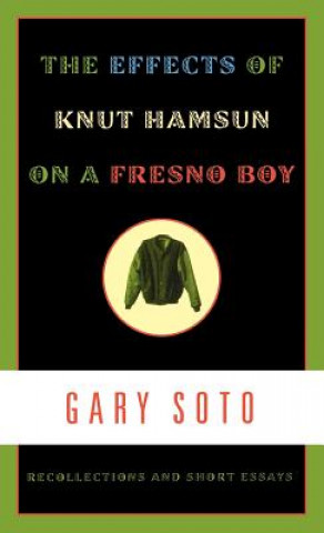 Kniha The Effects of Knut Hamsun on a Fresno Boy: Recollections and Short Essays Gary Soto