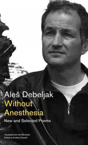 Carte Without Anesthesia: New and Selected Poems Ale Debeljak