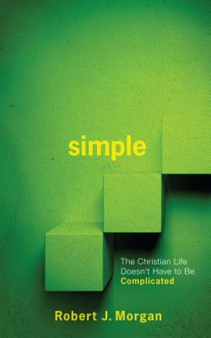 Knjiga Simple.: The Christian Life Doesn't Have to Be Complicated Robert J. Morgan