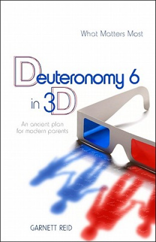 Carte Deuteronomy 6 in 3D: An Ancient Plan for Modern Parents Garnett Reid