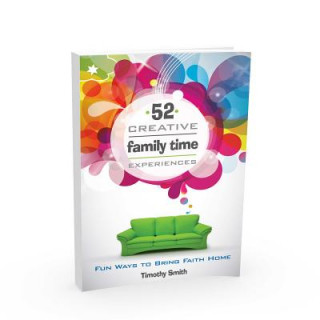 Könyv 52 Creative Family Time Experiences: Fun Ways to Bring Faith Home Timothy Smith