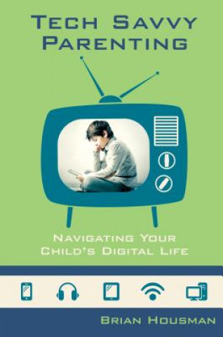 Kniha Tech Savvy Parenting: Navigating Your Child's Digital Life Brian Housman