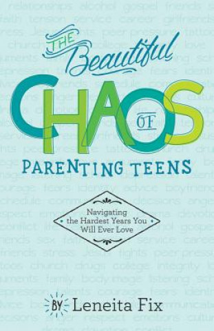 Kniha The Beautiful Chaos of Parenting Teens: Navigating the Hardest Years Your Will Ever Love Leneita Fix