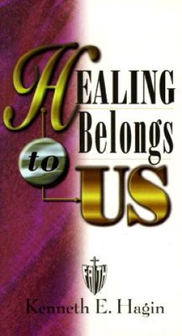 Kniha Healing Belongs to Us Kenneth E. Hagin