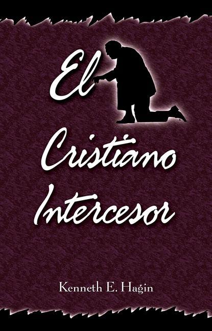 Knjiga El Cristiano Intercesor (the Interceding Christian) Kenneth E. Hagin