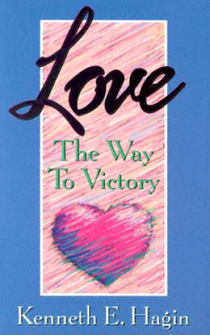 Könyv Love: The Way to Victory Kenneth E. Hagin