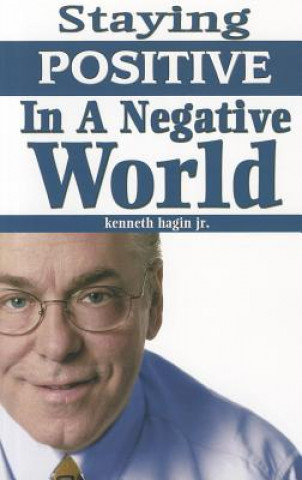 Kniha Staying Positive in a Negative World Kenneth Hagin