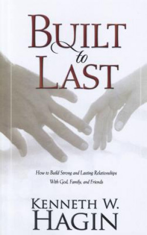 Könyv Built to Last: How to Build Strong and Lasting Relationships with God, Family, and Friends Kenneth W. Hagin