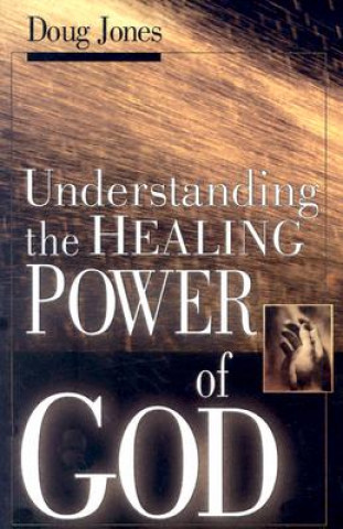 Carte Understanding the Healing Power of God Doug Jones