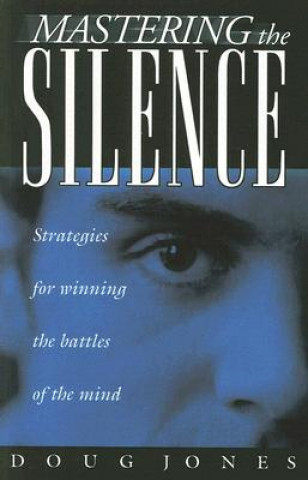 Kniha Mastering the Silence: Strategies for Winning the Battles of the Mind Doug Jones