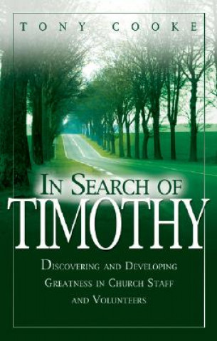 Book In Search of Timothy: Discovering and Developing Greatness in Church Staff and Voluteers Tony Cooke