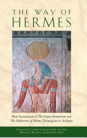 Kniha The Way of Hermes: New Translations of "The Corpus Hermeticum" and "The Definitions of Hermes Trismegistus to Asclepius" Clement Salaman