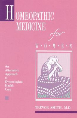 Kniha Homeopathic Medicine for Women: An Alternative Approach to Gynecological Health Care Trevor Smith