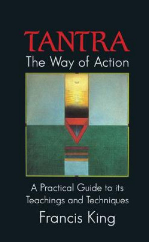 Książka Tantra: The Way of Action: A Practical Guide to Its Teachings and Techniques Francis King