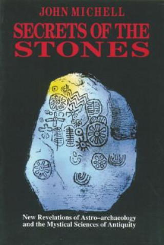 Książka Secrets of the Stones: New Revelations of Astro-Archaeology and the Mystical Sciences of Antiquity John Michell